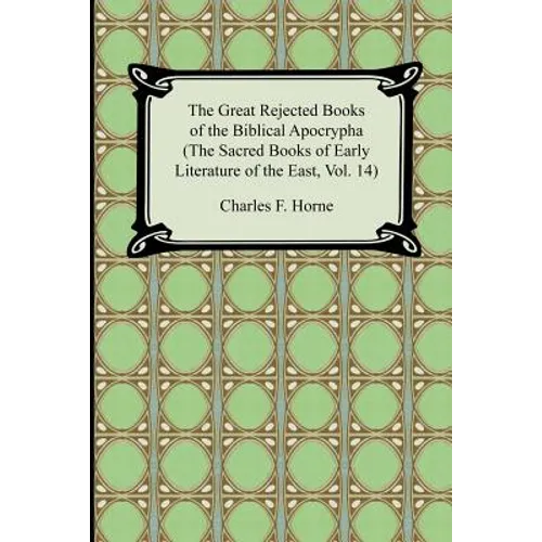 The Great Rejected Books of the Biblical Apocrypha (the Sacred Books of Early Literature of the East, Vol. 14) - Paperback