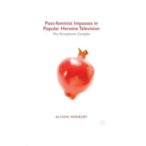 Post-Feminist Impasses in Popular Heroine Television: The Persephone Complex - Paperback