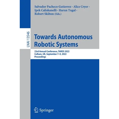 Towards Autonomous Robotic Systems: 23rd Annual Conference, Taros 2022, Culham, Uk, September 7-9, 2022, Proceedings - Paperback