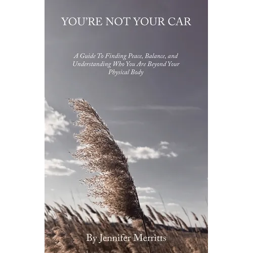 You're Not Your Car: A Guide to Finding Peace, Balance, and Understanding Who You Are Beyond Your Physical Body - Paperback