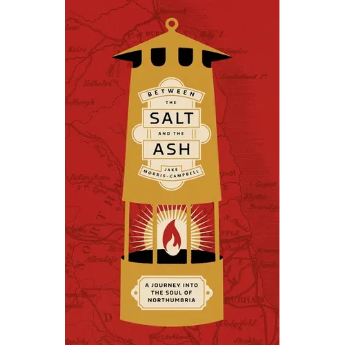 Between the Salt and the Ash: A Journey Into the Soul of Northumbria - Hardcover