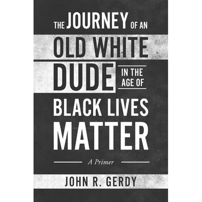 The Journey of an Old White Dude in the Age of Black Lives Matter: A Primer - Paperback