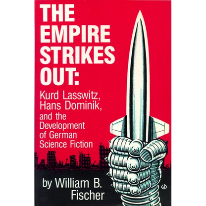 The Empire Strikes Out: Kurd Lasswitz, Hans Dominik, and the Development of German Science Fiction - Paperback