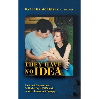 They Have No Idea: Love and Desperation in Mothering a Child with Severe Autism and Epilepsy - Hardcover