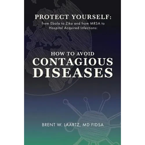 Protect Yourself: From Ebola to Zika and From MRSA to Hospital Acquired Infections: How to Avoid Contagious Diseases - Paperback