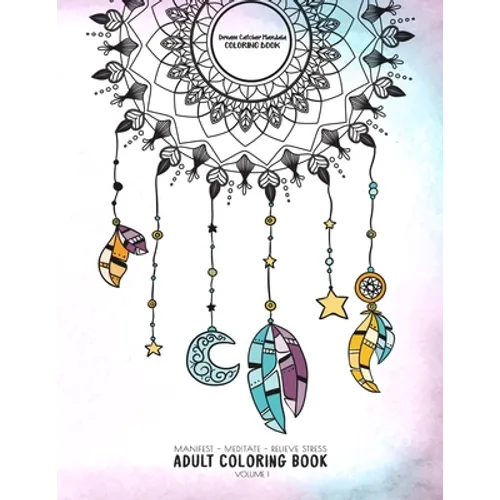 Dream Catcher Mandala Coloring Book - Manifest - Meditate - Relieve Stress Adult Coloring Book Volume 1: Combines zendoodles, tribal patterns and mand - Paperback