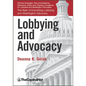 Lobbying and Advocacy: Winning Strategies, Resources, Recommendations, Ethics and Ongoing Compliance for Lobbyists and Washington Advocates: - Hardcover