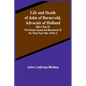 Life and Death of John of Barneveld, Advocate of Holland: with a view of the primary causes and movements of the Thirty Years' War, 1610c-12 - Paperback