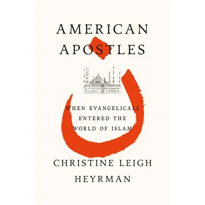 American Apostles: When Evangelicals Entered the World of Islam - Paperback