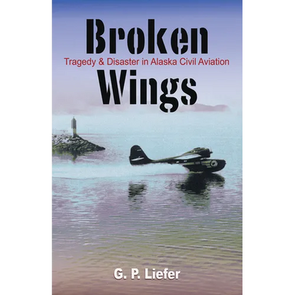 Broken Wings: Tragedy & Disaster in Alaska Civil Aviation - Paperback