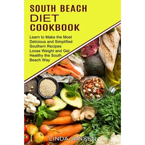 South Beach Diet Cookbook: Learn to Make the Most Delicious and Simplified Southern Recipes (Loose Weight and Get Healthy the South Beach Way) - Paperback