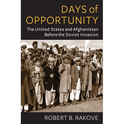Days of Opportunity: The United States and Afghanistan Before the Soviet Invasion - Paperback