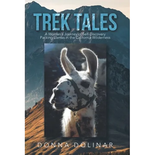 Trek Tales: A Woman's Journey of Self-Discovery Packing Llamas in the California Wilderness - Hardcover