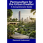 Permaculture for the Urban Dweller: A Comprehensive Guide - Paperback