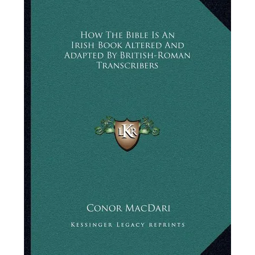 How The Bible Is An Irish Book Altered And Adapted By British-Roman Transcribers - Paperback