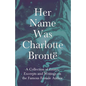 Her Name Was Charlotte Brontë; A Collection of Essays, Excerpts and Writings on the Famous Female Author - By G. K . Chesterton, Virginia Woolfe, Mrs - Paperback