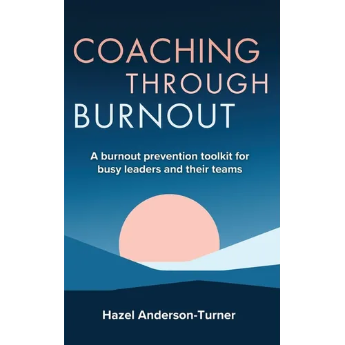 Coaching Through Burnout: A burnout prevention toolkit for busy leaders and their teams - Paperback