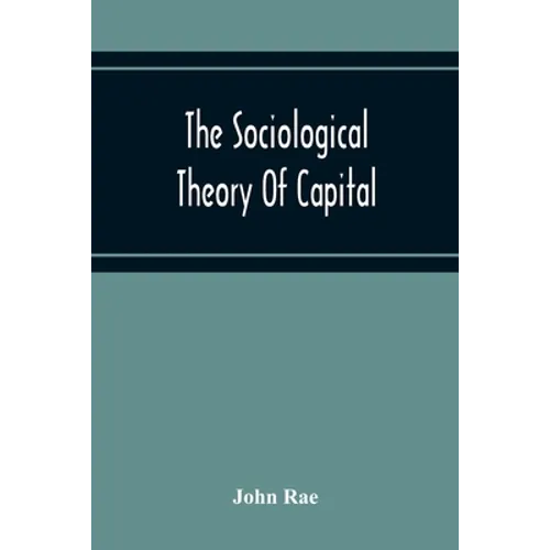 The Sociological Theory Of Capital; Being A Complete Reprint Of The New Principles Of Political Economy, 1834 - Paperback