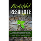 Mentalidad Resiliente: Una guía práctica para desarrollar fuerza interior y enfrentar la adversidad cuando las cosas se ponen difíciles - Hardcover