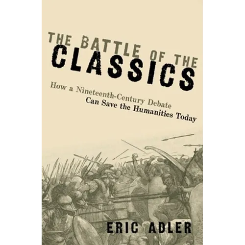 The Battle of the Classics: How a Nineteenth-Century Debate Can Save the Humanities Today - Paperback