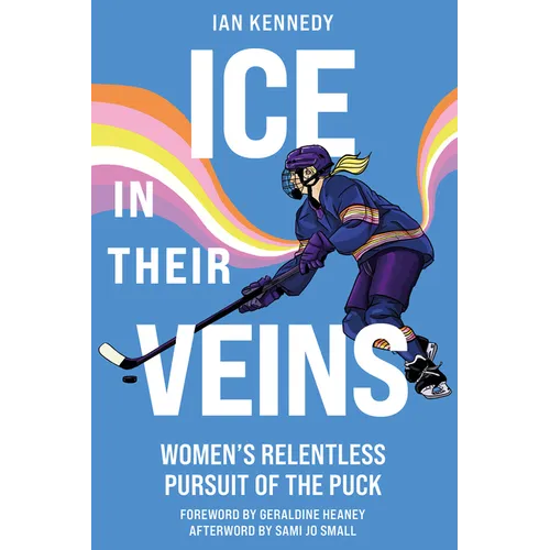 Ice in Their Veins: Women's Relentless Pursuit of the Puck - Paperback