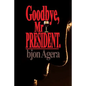 Good Bye, Mr President.: How Some African Leaders Free Themselves, while they imprison their people - Paperback