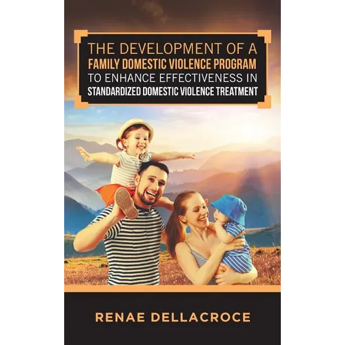 The Development of a Family Domestic Violence Program to Enhance Effectiveness in Standardized Domestic Violence Treatment - Hardcover