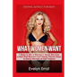 What Women Want, Dating Advice For Men: 7 Steps to Win a Woman`s Heart, Become a Man that Women Can't Resist, Proven Steps to Bed a Woman of Your Drea - Paperback