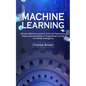 Machine Learning: Develop Machine Learning Tools and Techniques (Deep Learning Models a Programmer's Guide to Artificial Intelligence) - Paperback