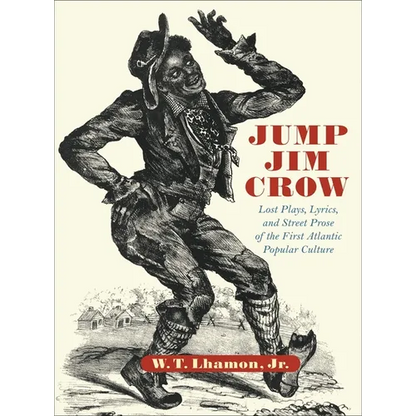 Jump Jim Crow: Lost Plays, Lyrics, and Street Prose of the First Atlantic Popular Culture - Hardcover