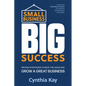 Small Business, Big Success: Proven Strategies to Beat the Odds and Grow a Great Business - Paperback