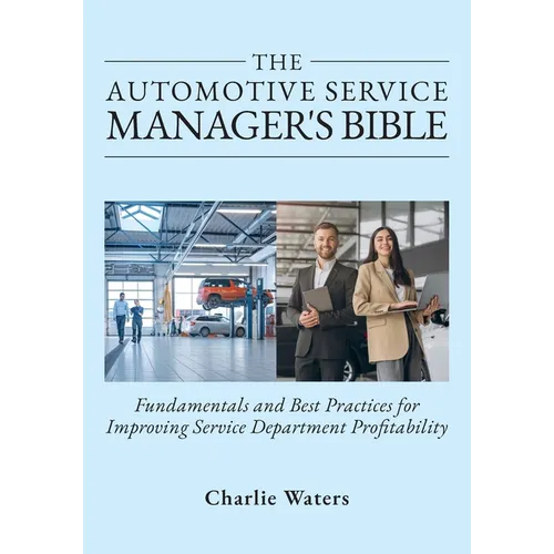 The Automotive Service Manager's Bible, Fundamentals & Best Practices to Improve Service Department Profitability - Paperback