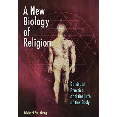 A New Biology of Religion: Spiritual Practice and the Life of the Body - Paperback