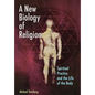 A New Biology of Religion: Spiritual Practice and the Life of the Body - Paperback