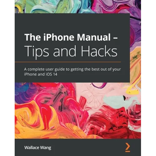 The iPhone Manual - Tips and Hacks: A complete user guide to getting the best out of your iPhone and iOS 14 - Paperback