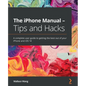 The iPhone Manual - Tips and Hacks: A complete user guide to getting the best out of your iPhone and iOS 14 - Paperback