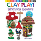 Clay Play! Whimsical Gardens: Create Over 30 Magical Miniatures! - Paperback