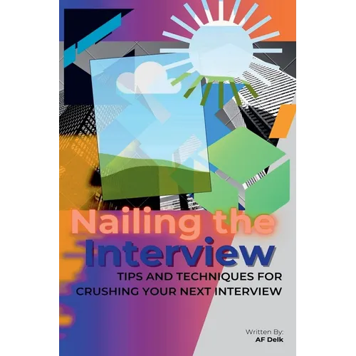 Nailing the Interview: Tips and Techniques for Crushing Your Next Interview - Paperback