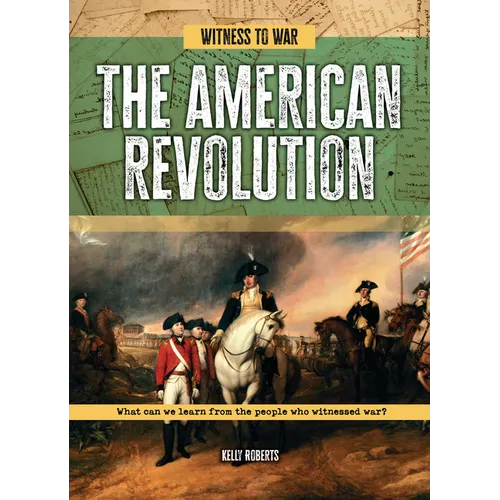 The American Revolution: What Can We Learn from the People Who Witnessed War? - Library Binding