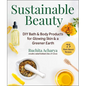 Sustainable Beauty: DIY Bath & Body Products for Glowing Skin & a Greener Earth - Hardcover