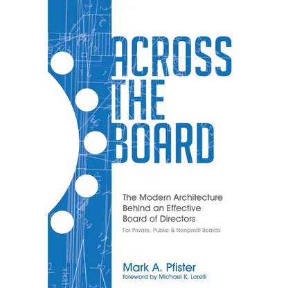 Across The Board: The Modern Architecture Behind an Effective Board of Directors - Paperback
