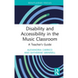 Disability and Accessibility in the Music Classroom: A Teacher's Guide - Hardcover