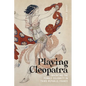 Playing Cleopatra: Inventing the Female Celebrity in Third Republic France - Hardcover