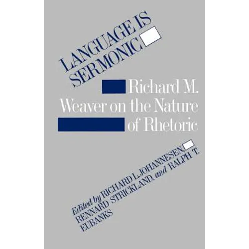 Language Is Sermonic: Richard M. Weaver on the Nature of Rhetoric - Paperback