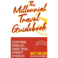 The Millennial Travel Guidebook: Escape More, Spend Less, & Make Travel a Priority in Your Life - Hardcover