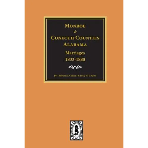 Monroe and Conecuh Counties, Alabama 1833-1880, Marriages Of. - Paperback