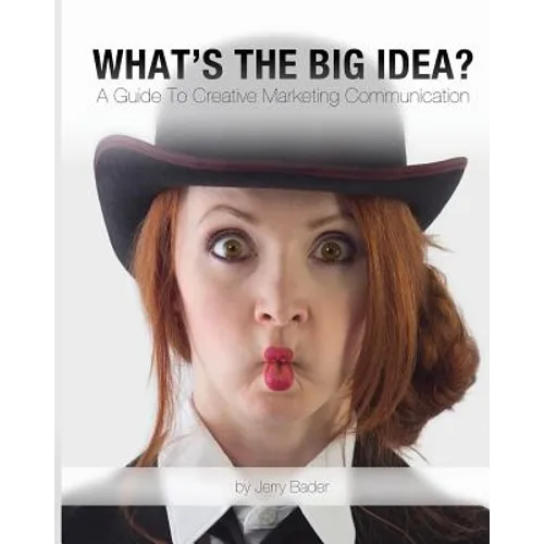 What's The Big Idea?: A Guide To Creative Marketing Communication - Paperback