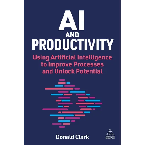 AI and Productivity: Using Artificial Intelligence to Improve Processes and Unlock Potential - Hardcover