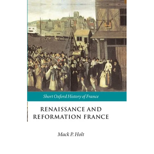 Renaissance and Reformation France: 1500-1648 - Paperback