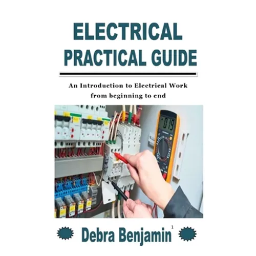Electrical Practical Guide: An Introduction to Electrical Work from beginning to end - Paperback